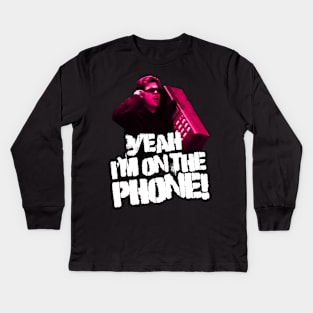 Yeah I'm on the Phone Kids Long Sleeve T-Shirt